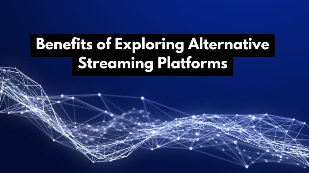 Benefits of Exploring Alternative Streaming Platforms