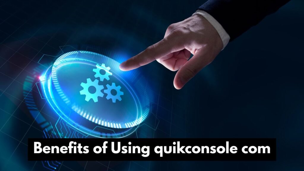 Benefits of Using quikconsole com