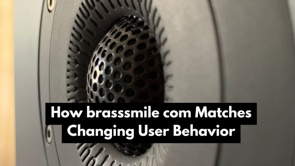 How brasssmile com Matches Changing User Behavior