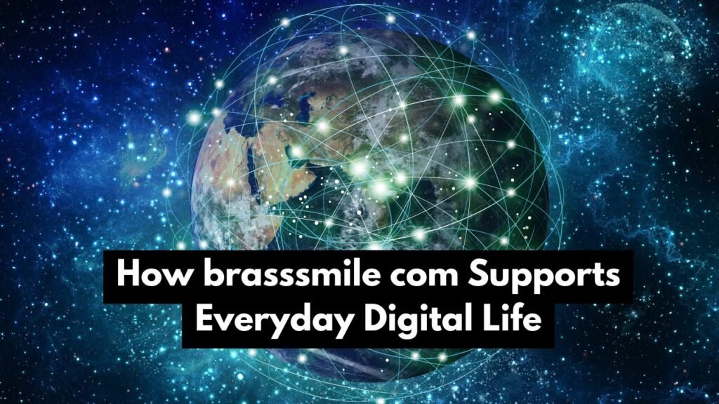 How brasssmile com Supports Everyday Digital Life