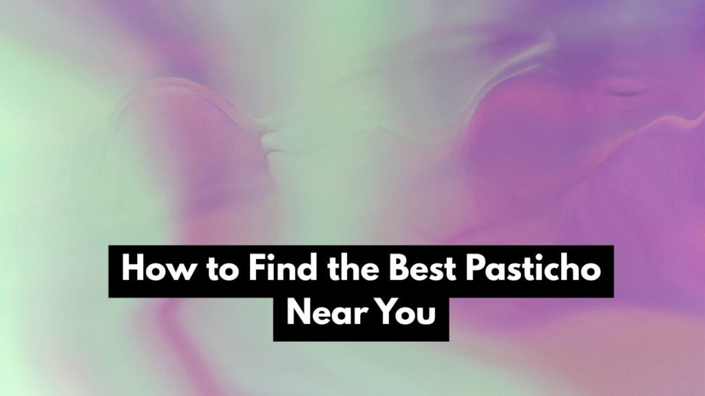 How to Find the Best Pasticho Near You